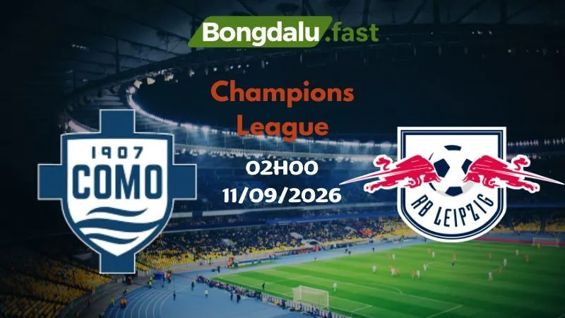 Soi kèo Como vs Leipzig 02h00 11/09/2026 | Champions League