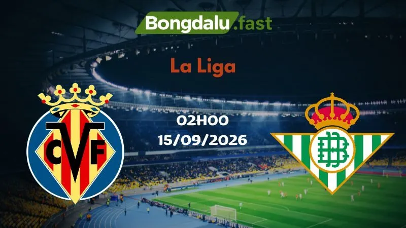 Soi kèo Villarreal vs Real Betis 02h00 15/09/2026 | La Liga